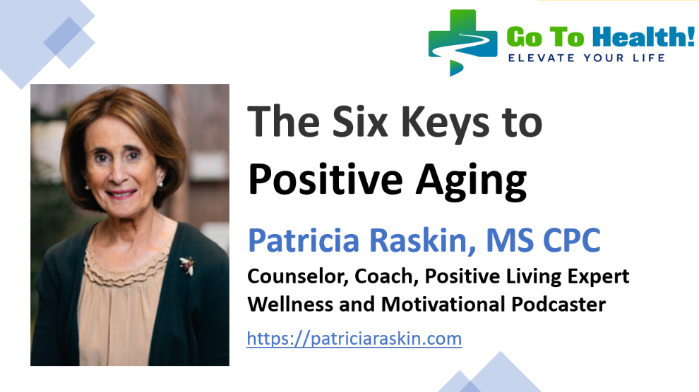 Six Keys to Positive Aging Patricia Raskin MS CPC